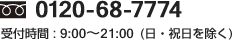 0120-68-7774 受付時間：9:00～21:00（日・祝日を除く）